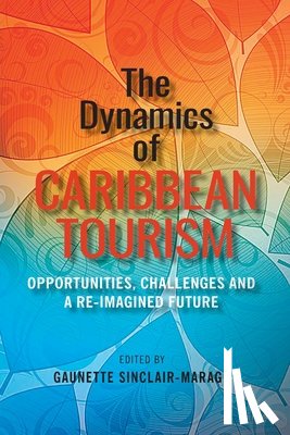 Sinclair-Maragh, Gaunette - The Dynamics of Caribbean Tourism: Opportunities, Challenges and A Re-Imagined Future