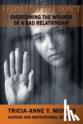 Morris, Tricia-Anne Y. - From I Do to I Don't: Overcoming the Wounds of a Bad Relationship