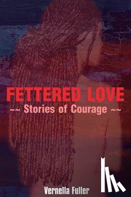Fuller, Vernella - Fettered Love: Stories of Courage