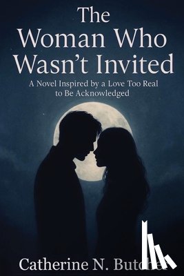 Butcher, Catherine N. - The Woman Who Wasn't Invited: A Novel Inspired by a Love Too Real to Be Acknowledged