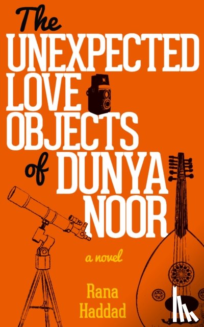 Haddad, Rana - The Unexpected Love Objects of Dunya Noor