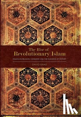 Grad, David - The Rise of Revolutionary Islam and other collected works by David Grad