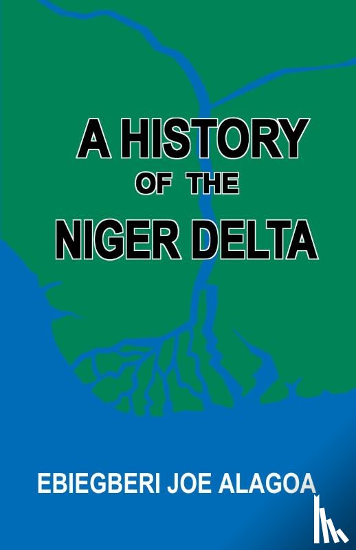 Alagoa, Ebiegberi Joe, Alagoa, Abiegberi Joe - A History of the Niger Delta. an Historical Interpretation of Ijo Oral Tradition