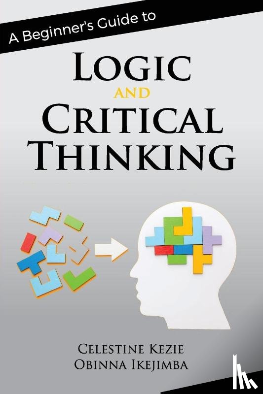 Kezie, Celestine, Ikejimba, Obinna - A Beginner's Guide to Logic and Critical Thinking