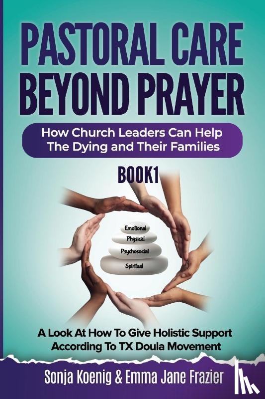 Koenig, Sonja, Frazier, Emma Jane - Pastoral Care Beyond Prayer
