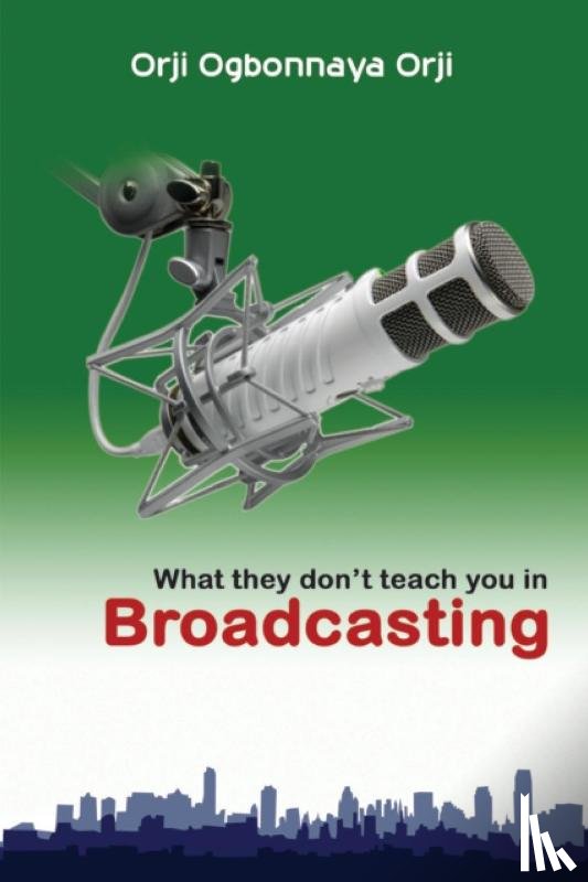 Orji, Orji Ogbonnaya - What They Don't Teach You in Broadcasting