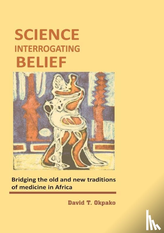 Okpako, David T (University of Ibadan Nigeria) - Science Interrogating Belief. Bridging the Old and New Traditions of Medicine in Africa