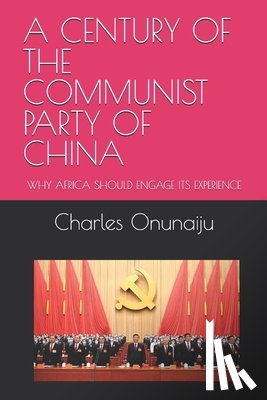 Onunaiju, Charles - A Century of the Communist Party of China: Why Africa Should Engage Its Experience