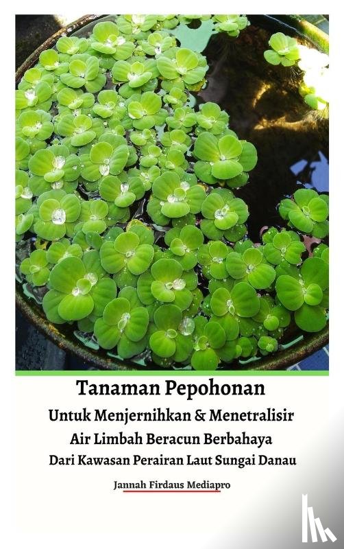 Mediapro, Jannah Firdaus - Tanaman Pepohonan Untuk Menjernihkan & Menetralisir Air Limbah Beracun Berbahaya Dari Kawasan Perairan Laut Sungai Danau Hardcover Version