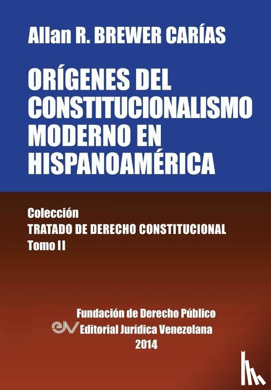 Brewer-Carias, Allan R - Origenes del Constitucionalismo Moderno En Hispanoamerica. Colecci'on Tratado de Derecho Constitucional, Tomo II