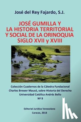 del Rey Fajardo, S J Jose - JOSE GUMILLA Y LA HISTORIA TERRITORIAL Y SOCIAL DE LA ORINOQUIA. SIGLOS XVI y XVII