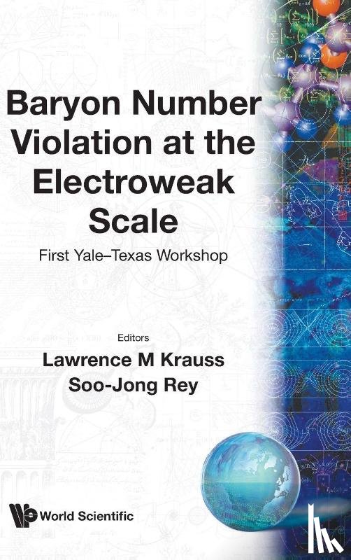 Lawrence M (Arizona State Univ, Usa) Krauss, Soo Jong (Yale Cte For Theoretical Phys) Rey - Baryon Number Violation At The Electroweak Scale - First Yale-texas Workshop