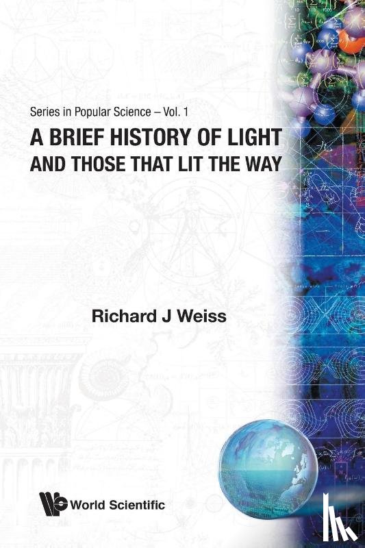 Weiss, Richard J (Formerly Of King's College London - Brief History Of Light And Those That Lit The Way, A