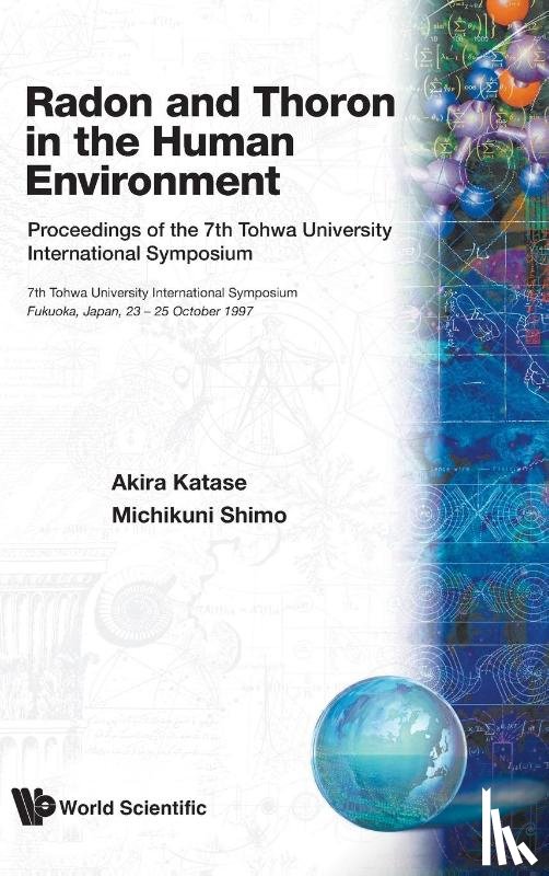 Akira (Tohwa Univ, Japan) Katase - Radon And Thoron In The Human Environment - Proceedings Of The 7th Tohwa Univ International Symposium