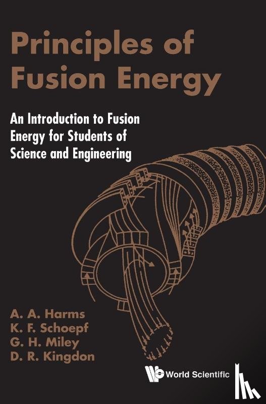 Harms, Archie A (Mcmaster Univ, Kingdon, Dave R (Nuclear Safety Solutions, Miley, George H (Univ Of Illinois At Urbana-champaign, Schoepf, Klaus F (Univ Of Innsbruck - Principles Of Fusion Energy: An Introduction To Fusion Energy For Students Of Science And Engineering