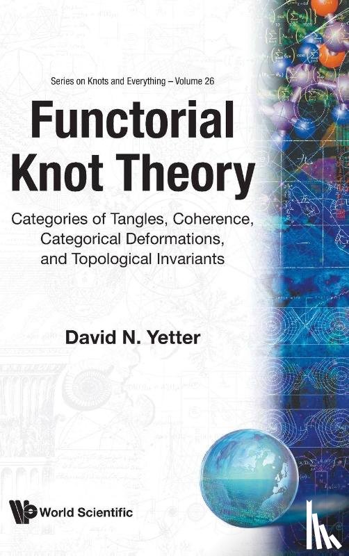 David N. Yetter - Functorial Knot Theory: Categories Of Tangles, Coherence, Categorical Deformations And Topological Invariants