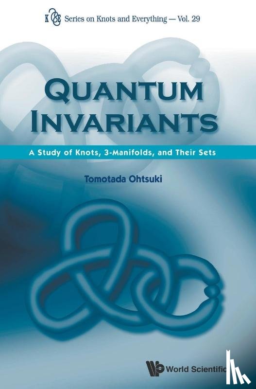 Ohtsuki, Tomotada (Kyoto Univ - Quantum Invariants: A Study Of Knots, 3-manifolds, And Their Sets