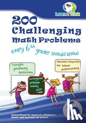 Learn 2. Think Pte Ltd - 200 Challenging Math Problems every 6th grader should know