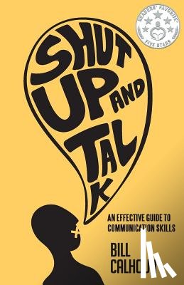 Calhoun, Bill - Shut Up And Talk: An Effective Guide To Communication Skills