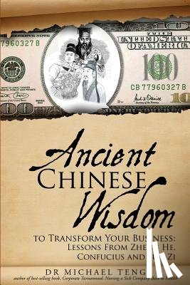 Teng, Michael - Ancient Chinese Wisdom To Transform Your Business: Lessons From Zheng He, Confucius And Sun Zi