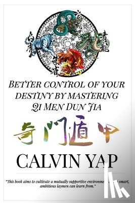 Calvin Yap, Yap - Better Control of Your Destiny by Mastering Qi Men Dun Jia