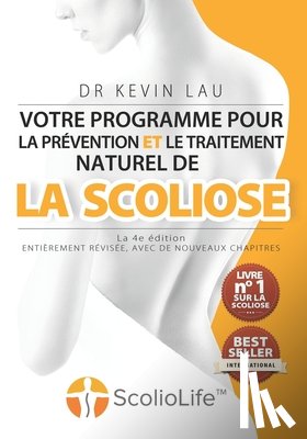 Lau, Kevin - Votre programme pour la prévention et le traitement naturel de la scoliose (La 4e édition): Le programme et le manuel ultimes pour une colonne vertébr