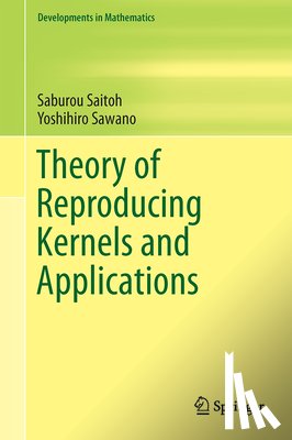 Saburou Saitoh, Yoshihiro Sawano - Theory of Reproducing Kernels and Applications
