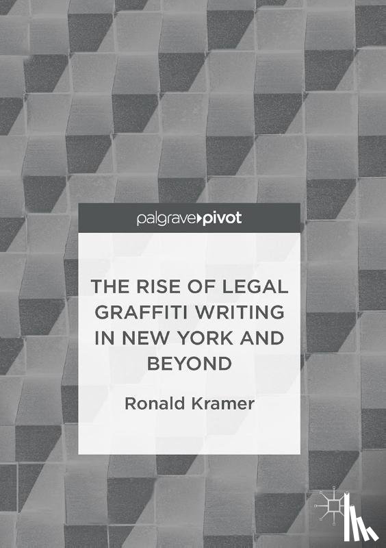 Kramer, Ronald - The Rise of Legal Graffiti Writing in New York and Beyond