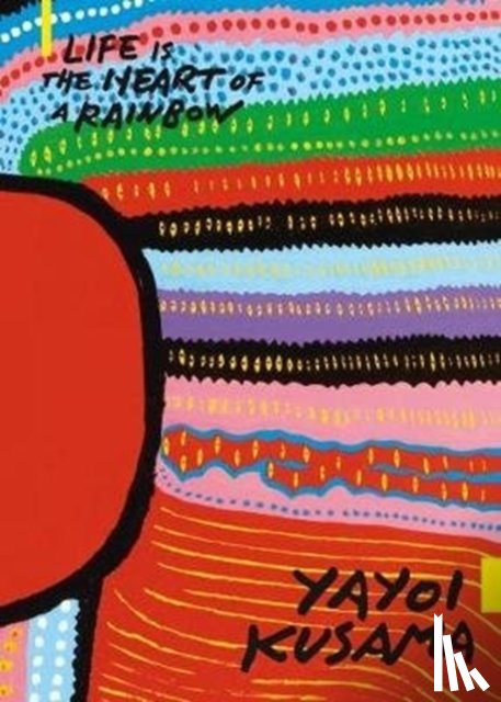  - Yayoi Kusama: Life is the Heart of a Rainbow