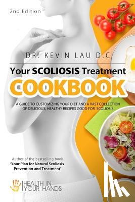 Lau, Kevin - Your Scoliosis Treatment Cookbook (2nd Edition): A guide to customizing your diet and a vast collection of delicious, healthy recipes treat scoliosis.