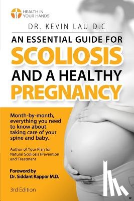 Lau, Kevin - An Essential Guide for Scoliosis and a Healthy Pregnancy (3rd Edition): Month-by-month, everything you need to know about taking care of your spine an