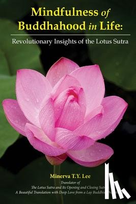 Lee, Minerva T. y. - Mindfulness of Buddhahood in Life: Revolutionary Insights of the Lotus Sutra