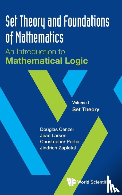 Cenzer, Douglas (Univ Of Florida, Larson, Jean (Univ Of Florida, Porter, Christopher (Drake Univ, Zapletal, Jindrich (Univ Of Florida - Set Theory And Foundations Of Mathematics: An Introduction To Mathematical Logic - Volume I: Set Theory
