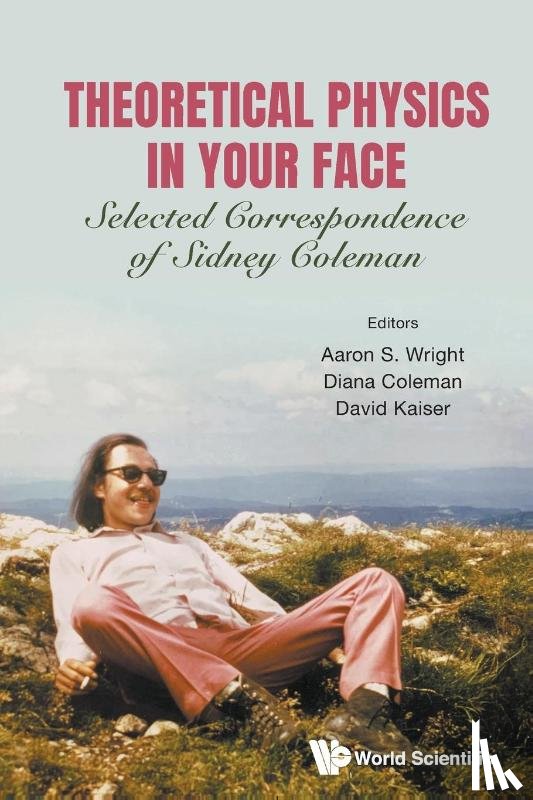  - Theoretical Physics In Your Face: Selected Correspondence Of Sidney Coleman