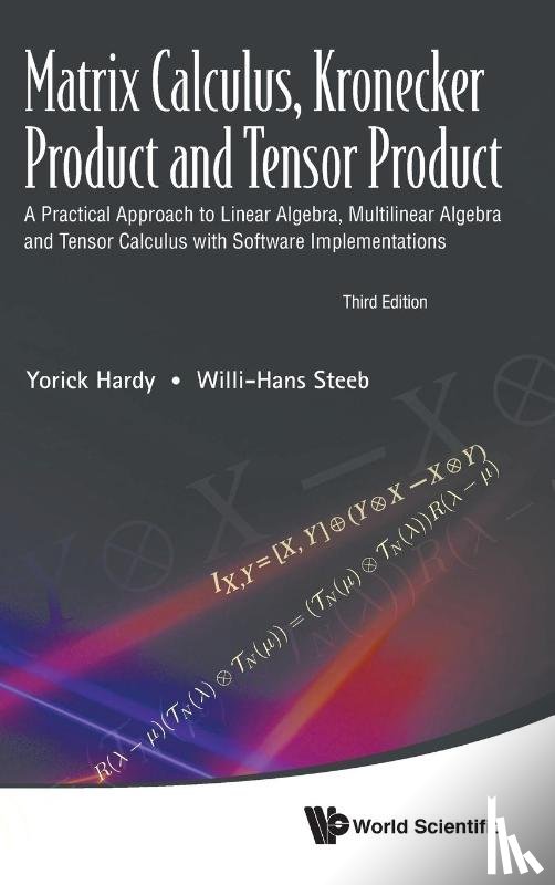 Hardy, Yorick (Univ Of The Witwatersrand, Steeb, Willi-hans (Univ Of Johannesburg - Matrix Calculus, Kronecker Product And Tensor Product: A Practical Approach To Linear Algebra, Multilinear Algebra And Tensor Calculus With Software Implementations (Third Edition)