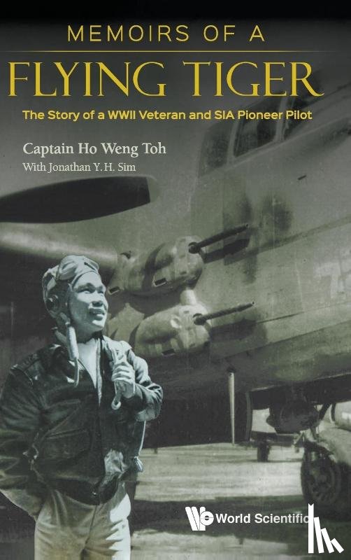 Ho, Weng Toh (-) - Memoirs Of A Flying Tiger: The Story Of A Wwii Veteran And Sia Pioneer Pilot
