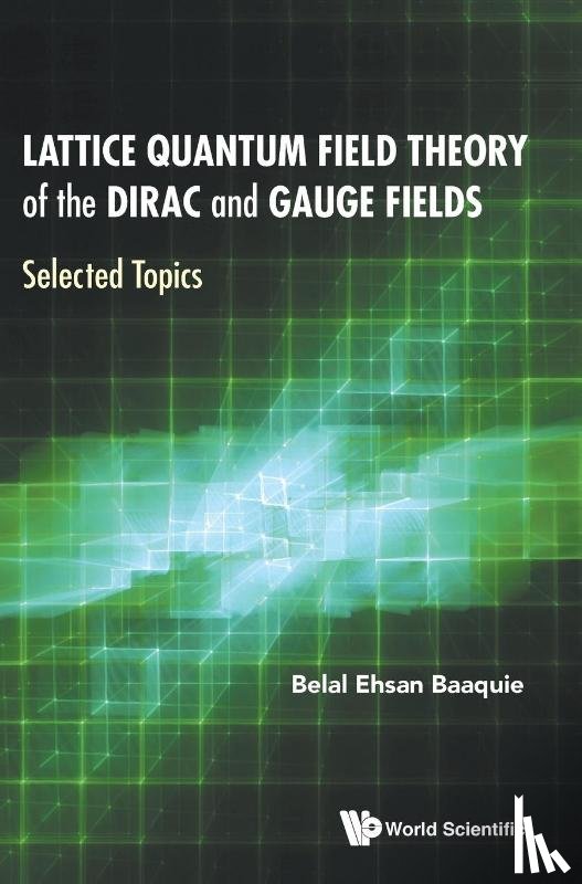 Baaquie, Belal Ehsan (Helixtap Technologies - Lattice Quantum Field Theory Of The Dirac And Gauge Fields: Selected Topics