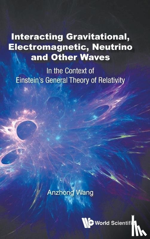 Wang, Anzhong (Baylor Univ - Interacting Gravitational, Electromagnetic, Neutrino And Other Waves: In The Context Of Einstein's General Theory Of Relativity