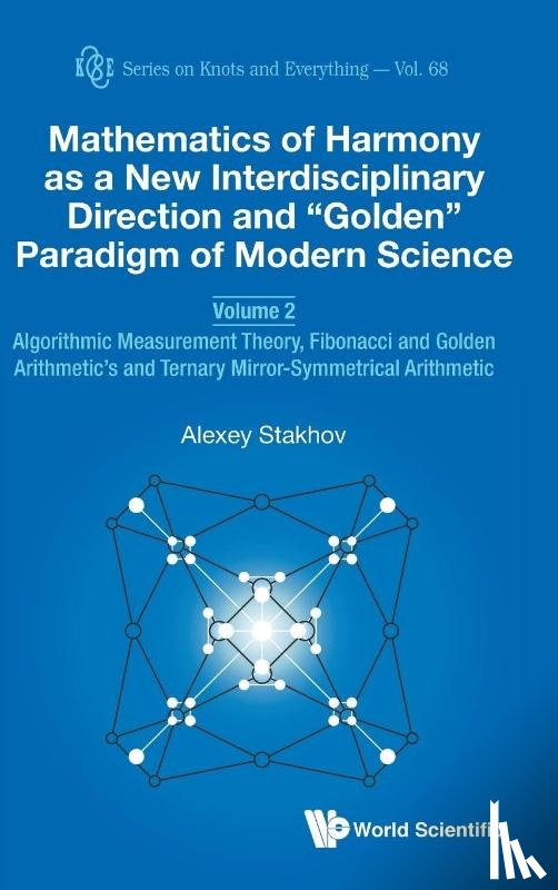 Stakhov, Alexey (Int'l Club Of The Golden Section - Mathematics Of Harmony As A New Interdisciplinary Direction And "Golden" Paradigm Of Modern Science - Volume 2: Algorithmic Measurement Theory, Fibonacci And Golden Arithmetic's And Ternary Mirror-symmetrical Arithmetic