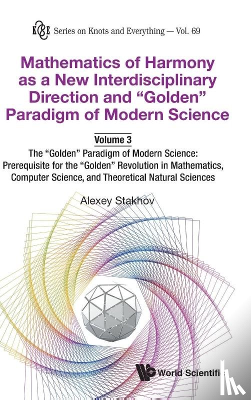 Stakhov, Alexey (Int'l Club Of The Golden Section - Mathematics Of Harmony As A New Interdisciplinary Direction And "Golden" Paradigm Of Modern Science-volume 3:the "Golden" Paradigm Of Modern Science: Prerequisite For The "Golden" Revolution In Mathematics,computer Science,and Theoretical Natural Sc