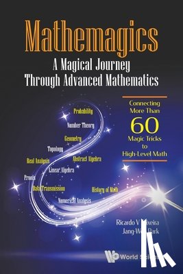 Teixeira, Ricardo V (Univ Of Houston-victoria, Park, Jang-woo (Univ Of Houston-victoria - Mathemagics: A Magical Journey Through Advanced Mathematics - Connecting More Than 60 Magic Tricks To High-level Math