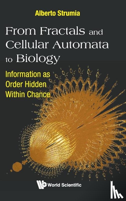 Strumia, Alberto (Istituto Nazionale Di Alta Matematica "Francesco Severi" - From Fractals And Cellular Automata To Biology: Information As Order Hidden Within Chance
