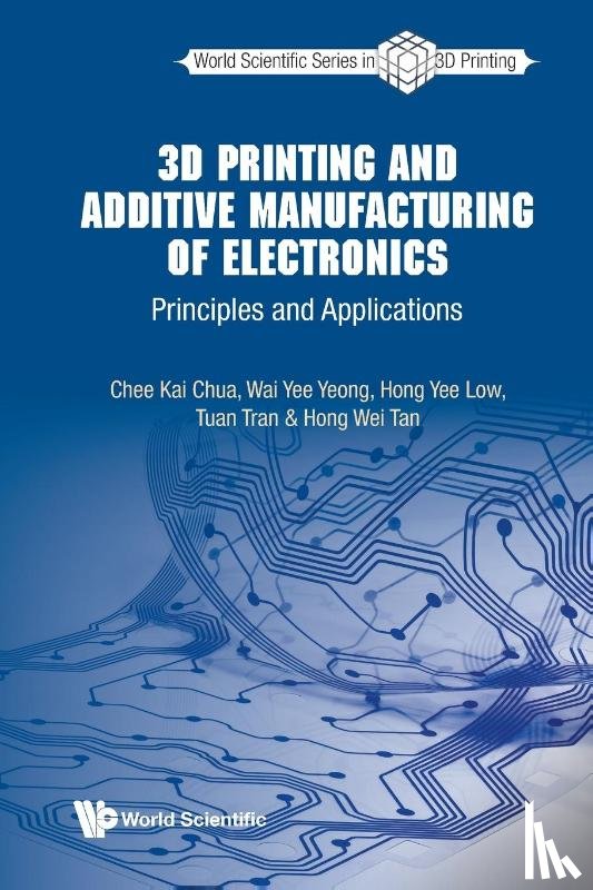 Chua, Chee Kai (S'pore Univ Of Technology & Design, Yeong, Wai Yee (Ntu, Low, Hong Yee (S'pore Univ Of Technology & Design, Tran, Tuan (Ntu - 3d Printing And Additive Manufacturing Of Electronics: Principles And Applications