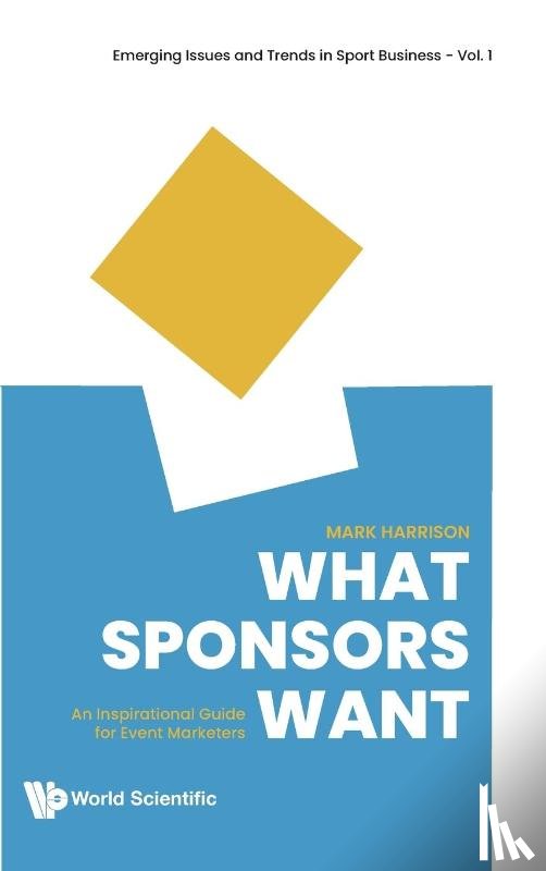 Harrison, Mark (The T1 Agency - What Sponsors Want: An Inspirational Guide For Event Marketers
