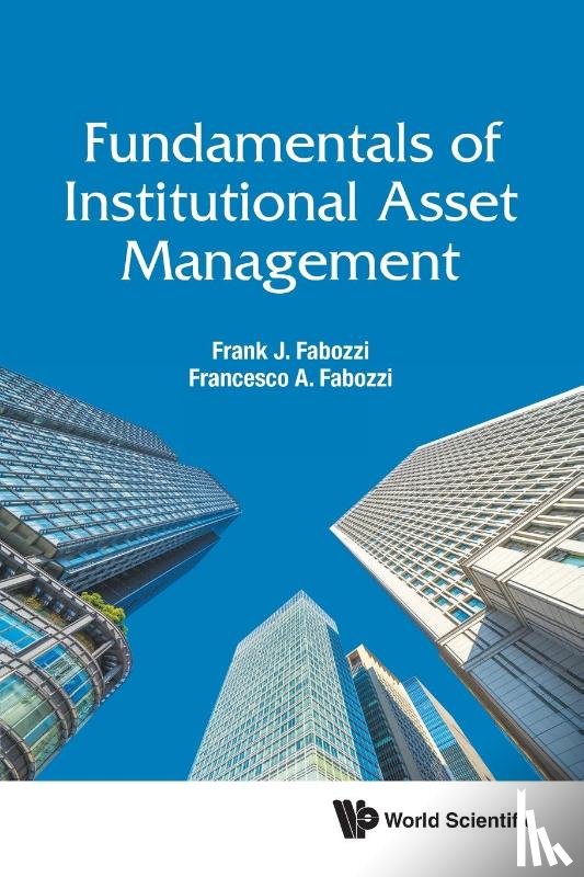 Fabozzi, Frank J (Johns Hopkins Univ, Usa), Fabozzi, Francesco A (Stevens Inst Of Technology, Usa) - Fundamentals Of Institutional Asset Management