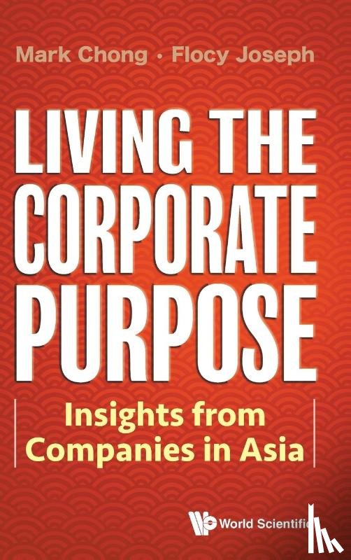 Chong, Mark (S'pore Management Univ, Joseph, Flocy (S'pore Management Univ - Living The Corporate Purpose: Insights From Companies In Asia