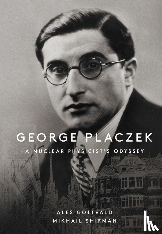 Misha (Univ Of Minnesota, Usa) Shifman, Ales (Academy Of Sciences Of The Czech Republic, Czech Republic) Gottvald - George Placzek: A Nuclear Physicist's Odyssey