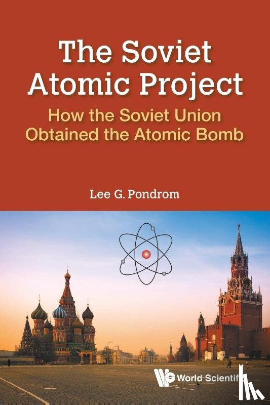 Lee G (Univ Of Wisconsin-madison, Usa) Pondrom - Soviet Atomic Project, The: How The Soviet Union Obtained The Atomic Bomb