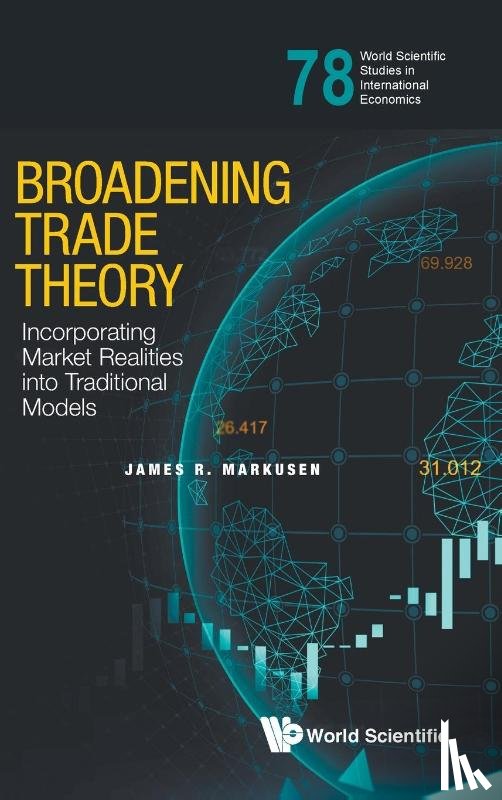 Markusen, James R (Univ Of Colorado Boulder - Broadening Trade Theory: Incorporating Market Realities Into Traditional Models