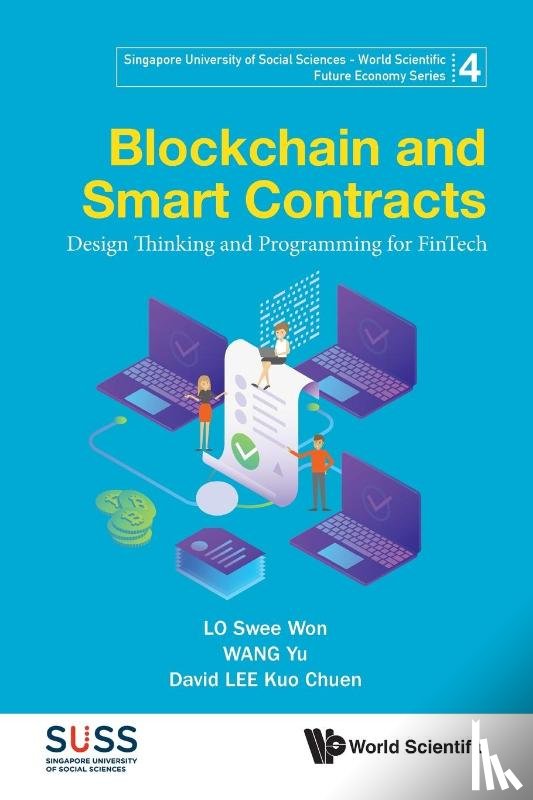Lo, Swee Won (S'pore Univ Of Social Sciences, Wang, Yu (S'pore Univ Of Social Sciences, Lee, David Kuo Chuen (S'pore Univ Of Social Sciences - Blockchain And Smart Contracts: Design Thinking And Programming For Fintech